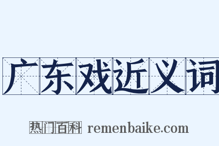 广东戏近义词是什么意思的图片